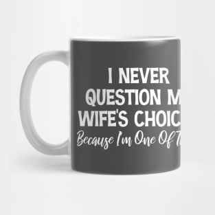 I Never Question My Wife's Choices Wife's Gift Mug